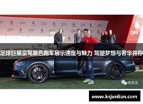 足球巨星豪驾黑色跑车展示速度与魅力 驾驶梦想与奢华并存