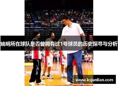 姚明所在球队是否曾拥有过1号球员的历史探寻与分析